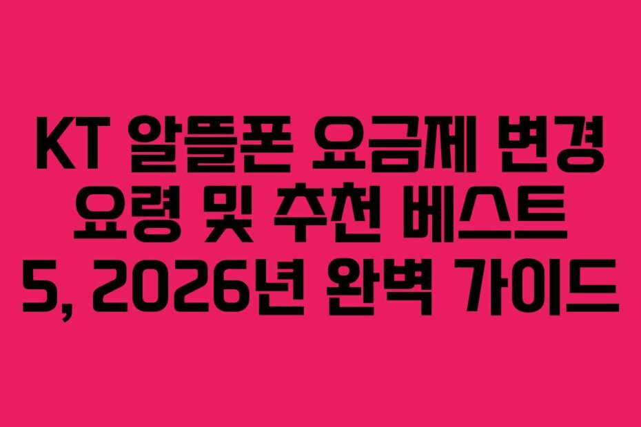KT 알뜰폰 요금제 변경 요령 및 추천 베스트 5, 2026년 완벽 가이드
