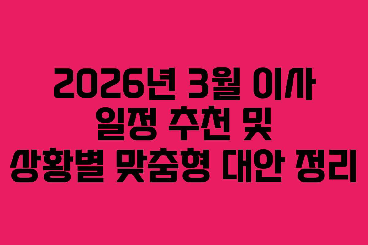 2026년 3월 이사 일정 추천 및 상황별 맞춤형 대안 정리