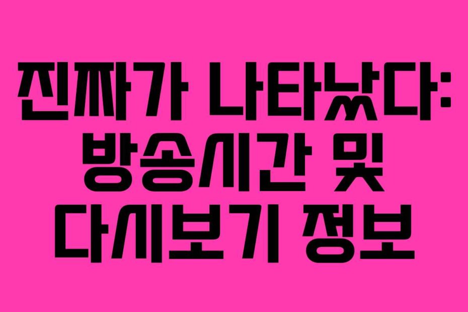 진짜가 나타났다: 방송시간 및 다시보기 정보