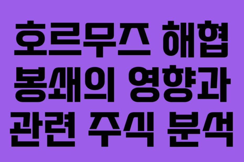 호르무즈 해협 봉쇄의 영향과 관련 주식 분석