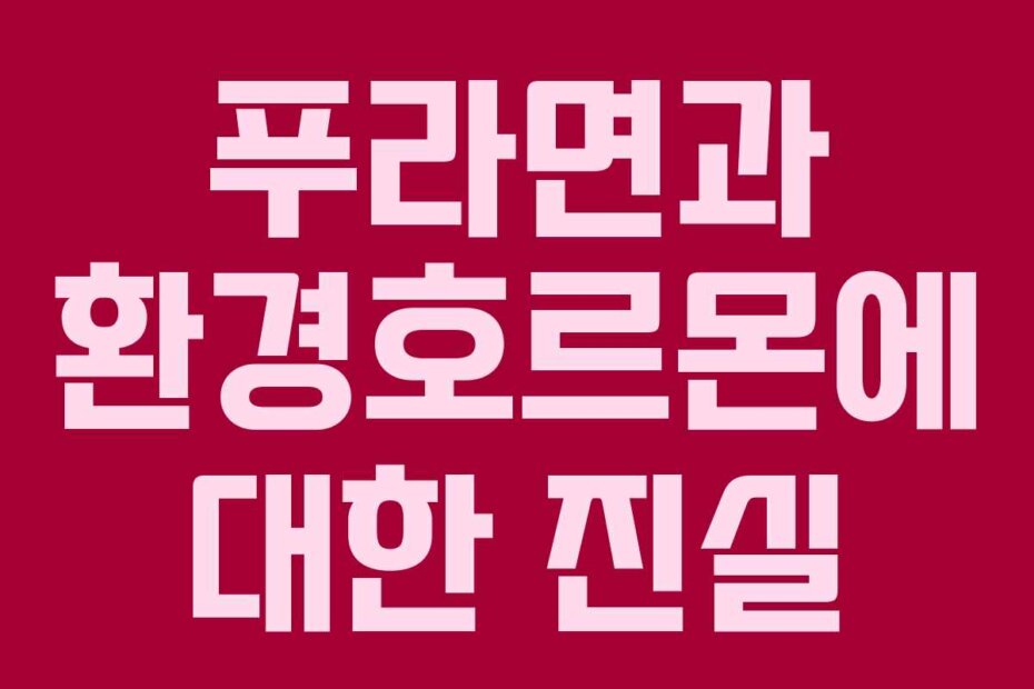 푸라면과 환경호르몬에 대한 진실