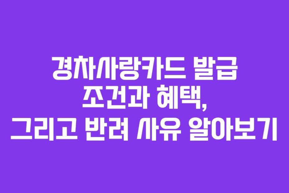 경차사랑카드 발급 조건과 혜택, 그리고 반려 사유 알아보기
