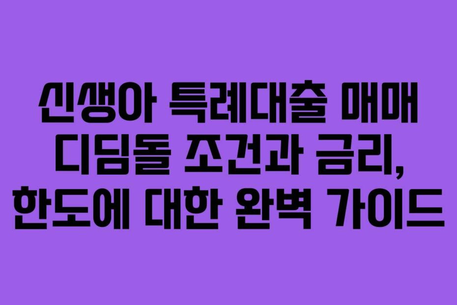 신생아 특례대출 매매 디딤돌 조건과 금리, 한도에 대한 완벽 가이드