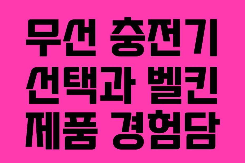 무선 충전기 선택과 벨킨 제품 경험담