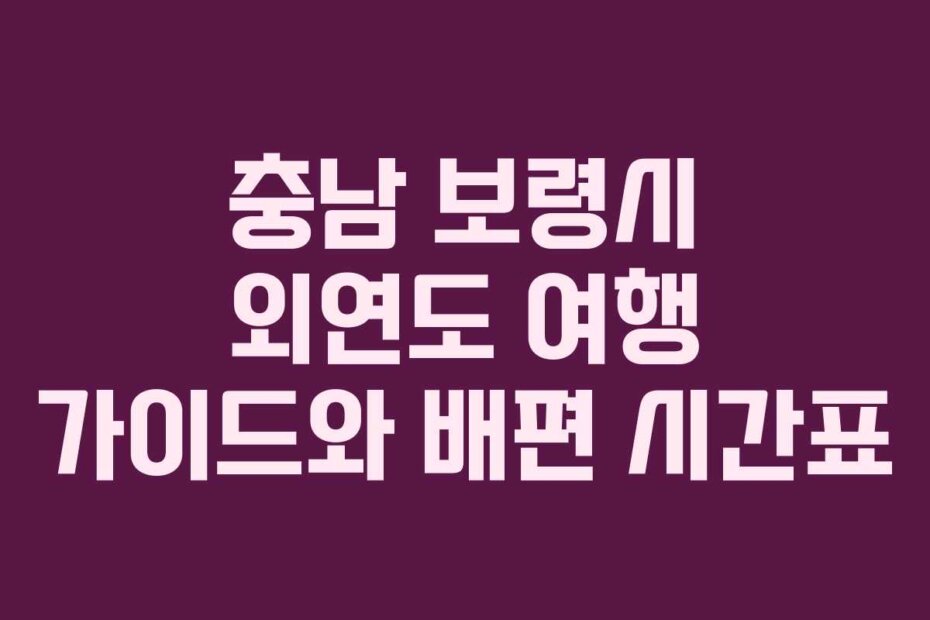 충남 보령시 외연도 여행 가이드와 배편 시간표