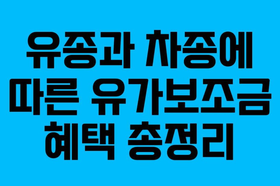 유종과 차종에 따른 유가보조금 혜택 총정리