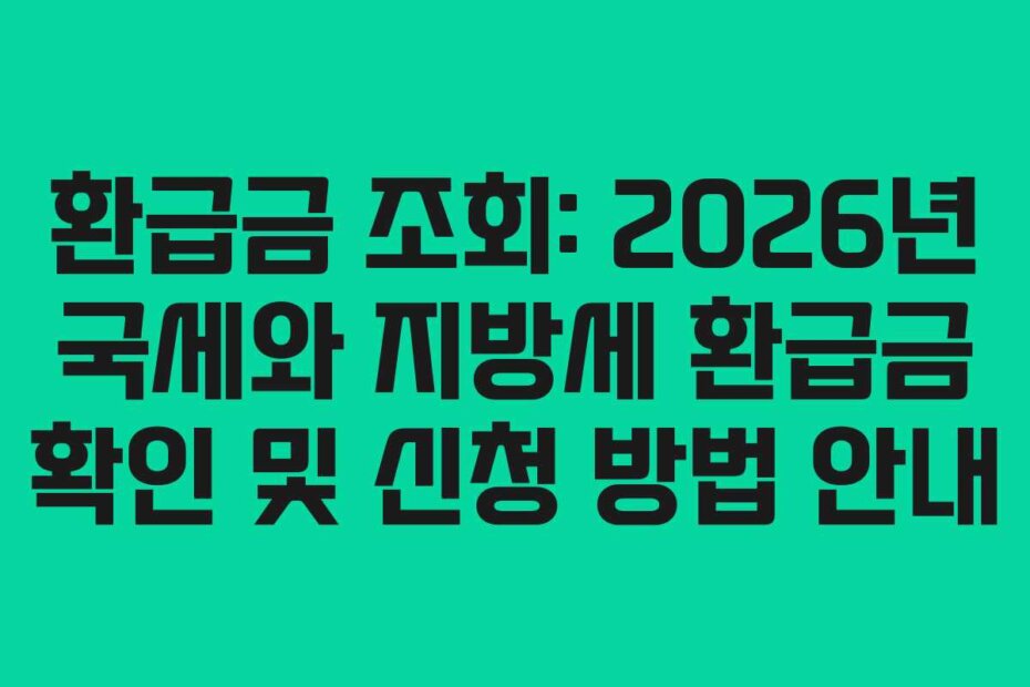 환급금 조회: 2026년 국세와 지방세 환급금 확인 및 신청 방법 안내