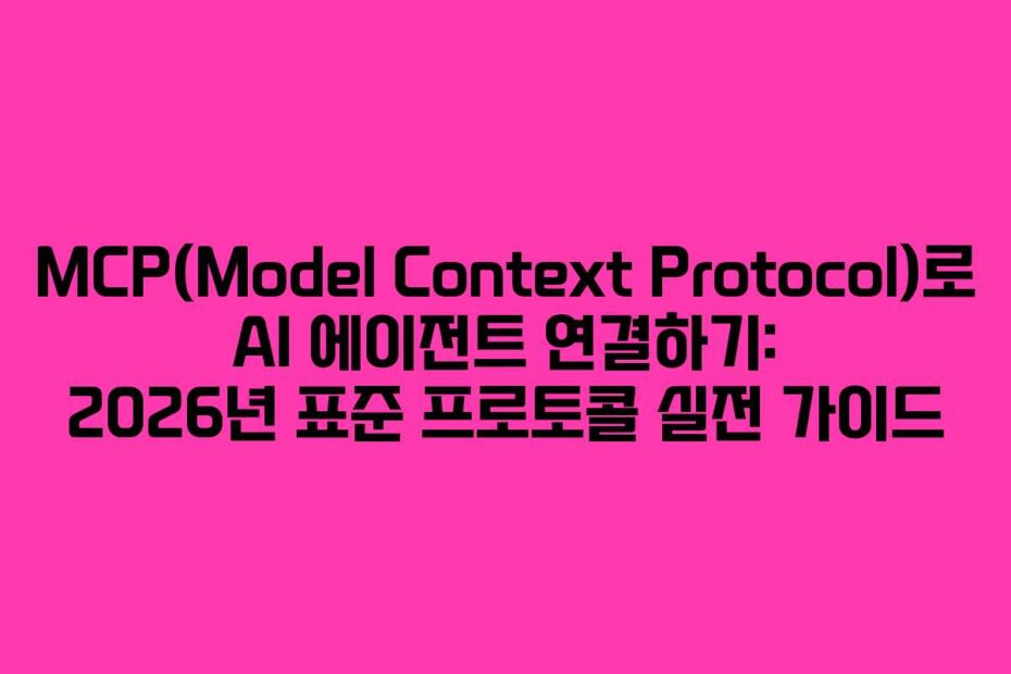 MCP(Model Context Protocol)로 AI 에이전트 연결하기: 2026년 표준 프로토콜 실전 가이드
