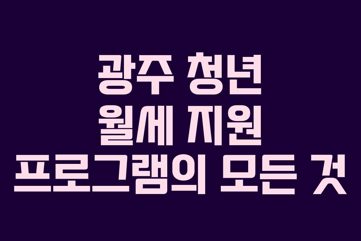 광주 청년 월세 지원 프로그램의 모든 것