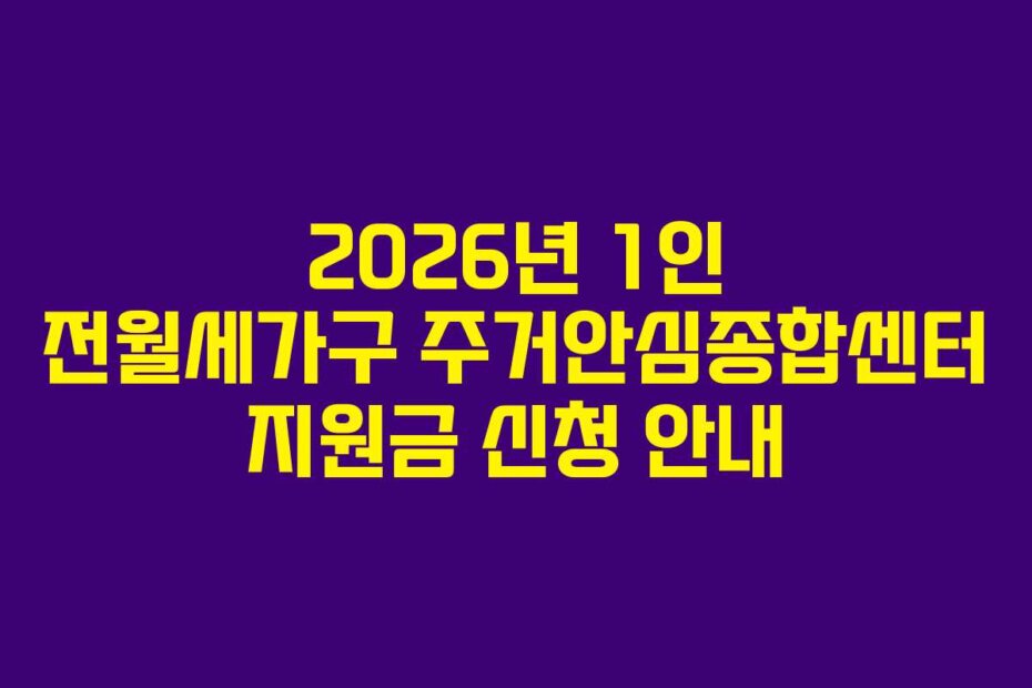 2026년 1인 전월세가구 주거안심종합센터 지원금 신청 안내