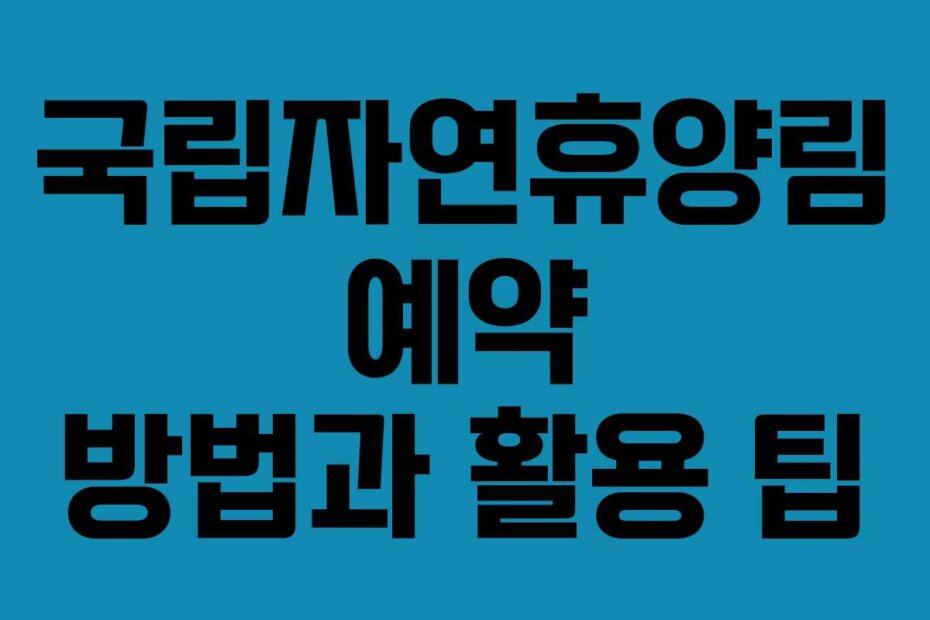 국립자연휴양림 예약 방법과 활용 팁