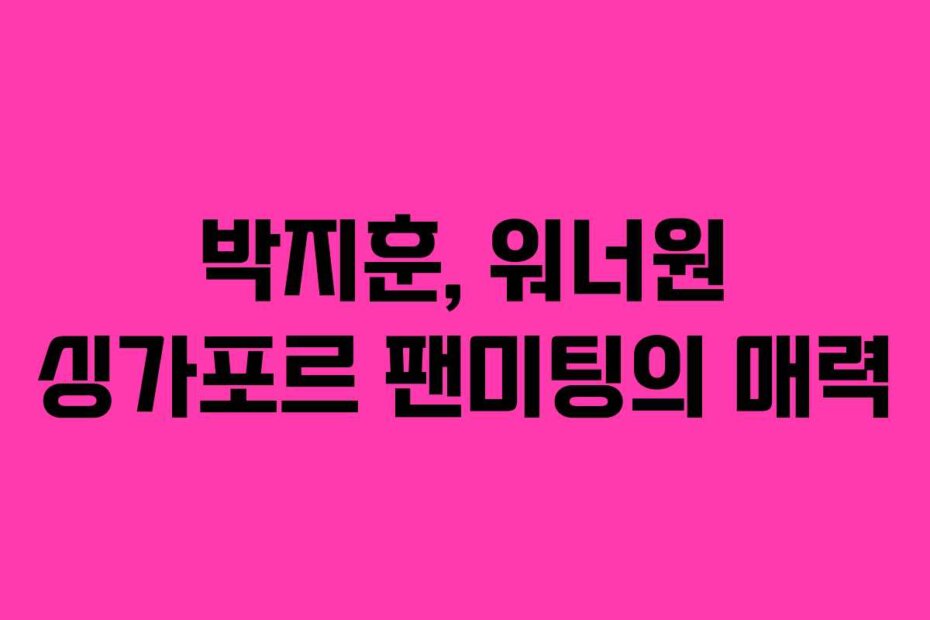박지훈, 워너원 싱가포르 팬미팅의 매력