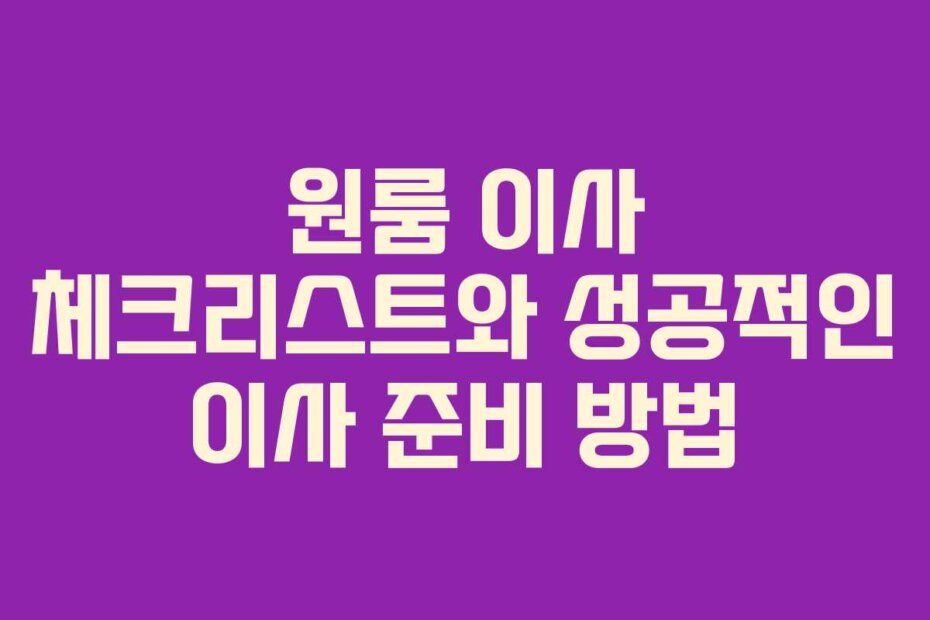 원룸 이사 체크리스트와 성공적인 이사 준비 방법