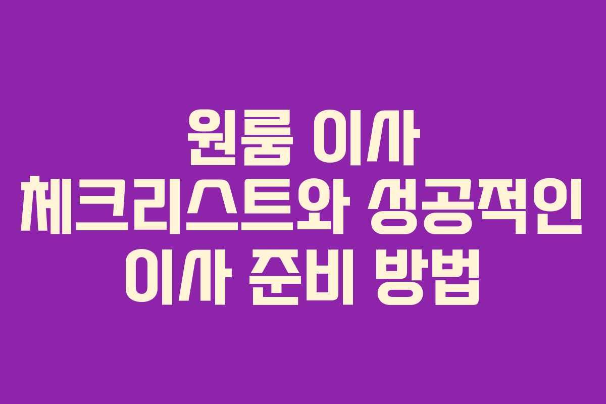 원룸 이사 체크리스트와 성공적인 이사 준비 방법