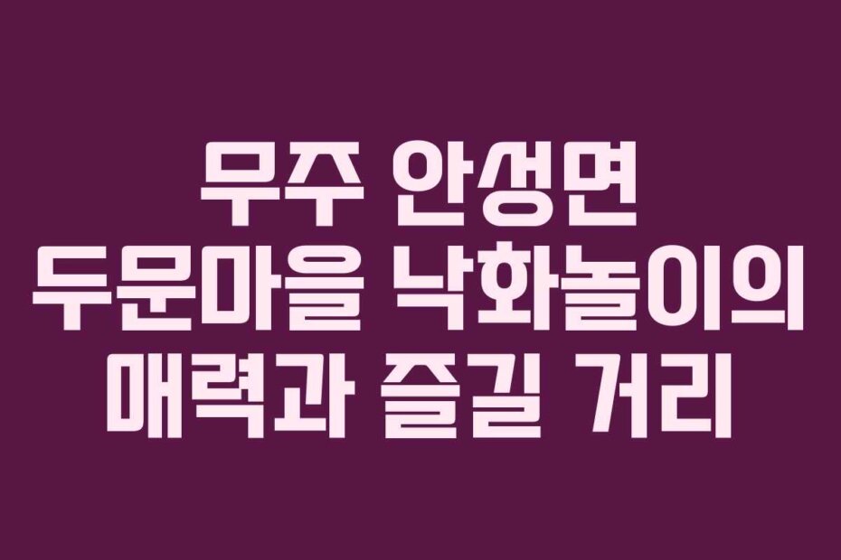 무주 안성면 두문마을 낙화놀이의 매력과 즐길 거리
