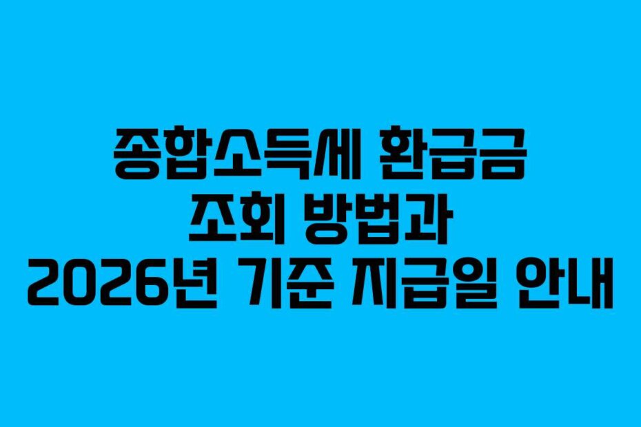 종합소득세 환급금 조회 방법과 2026년 기준 지급일 안내