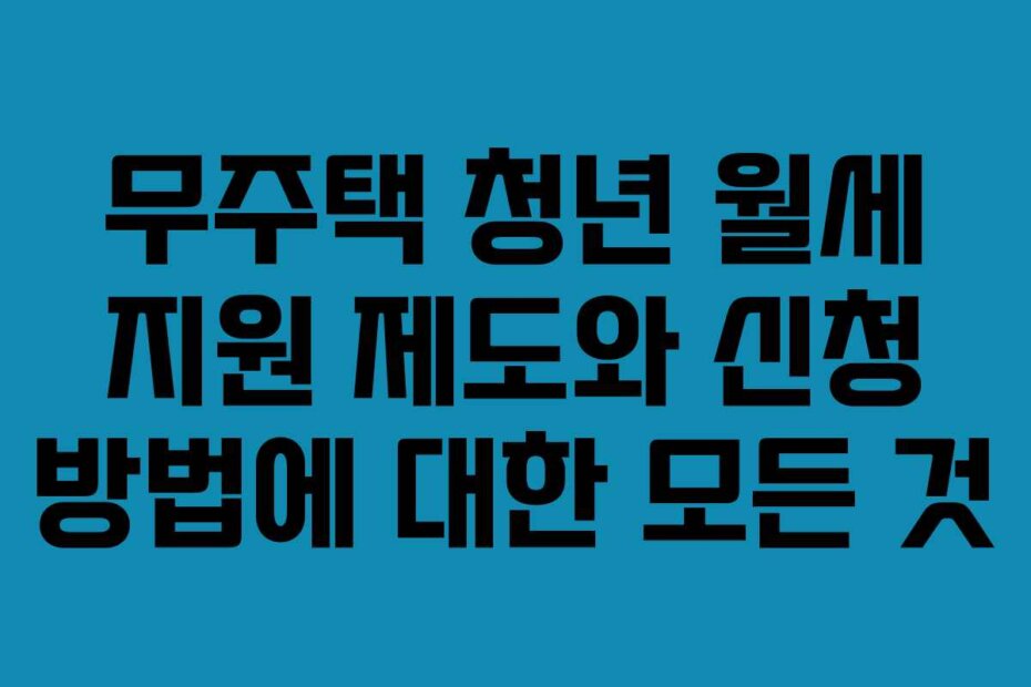 무주택 청년 월세 지원 제도와 신청 방법에 대한 모든 것