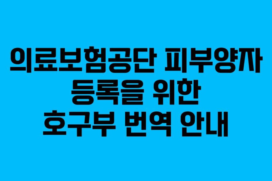 의료보험공단 피부양자 등록을 위한 호구부 번역 안내