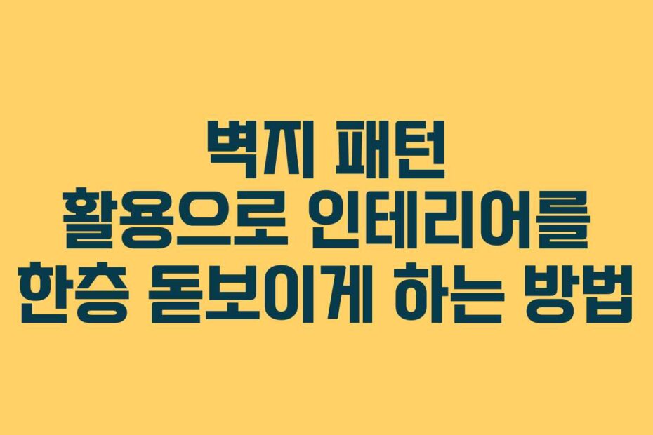 벽지 패턴 활용으로 인테리어를 한층 돋보이게 하는 방법