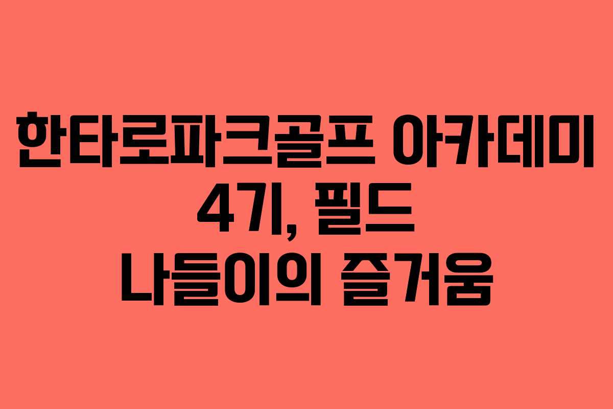 한타로파크골프 아카데미 4기, 필드 나들이의 즐거움