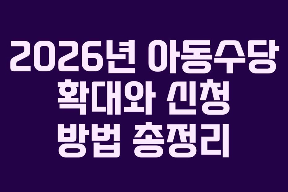 2026년 아동수당 확대와 신청 방법 총정리