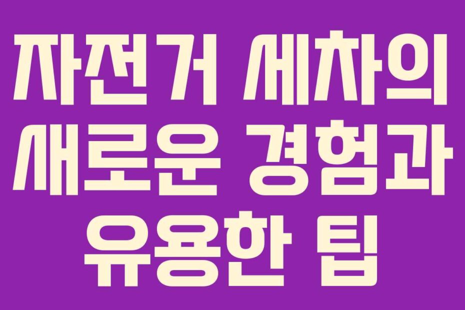 자전거 세차의 새로운 경험과 유용한 팁
