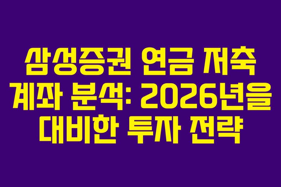 삼성증권 연금 저축 계좌 분석: 2026년을 대비한 투자 전략