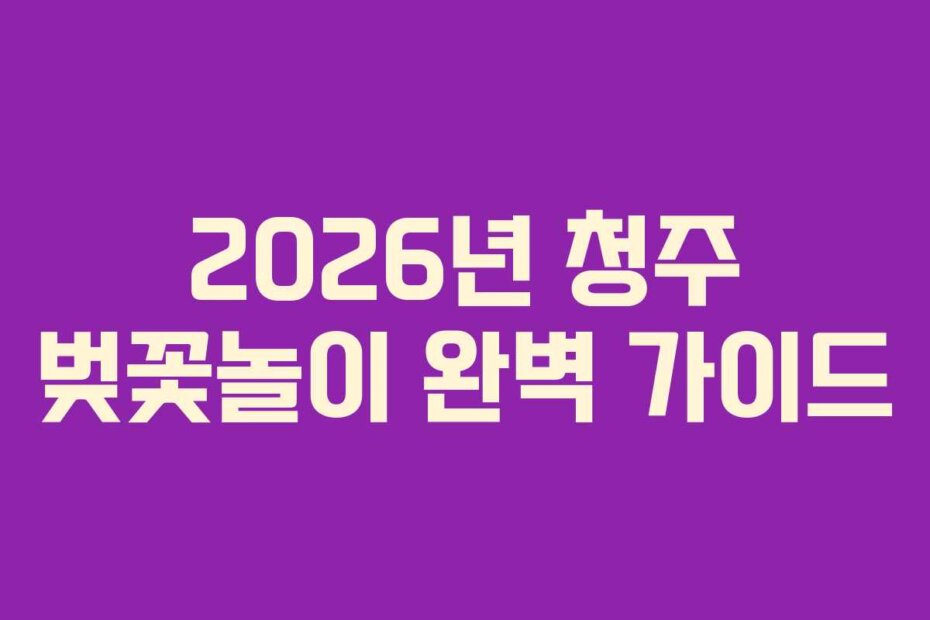 2026년 청주 벚꽃놀이 완벽 가이드 2026년 청주 벚꽃놀이 완벽 가이드