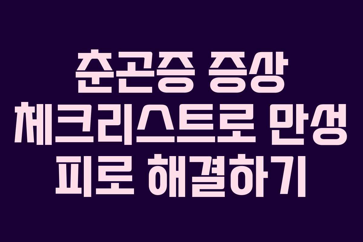 춘곤증 증상 체크리스트로 만성 피로 해결하기