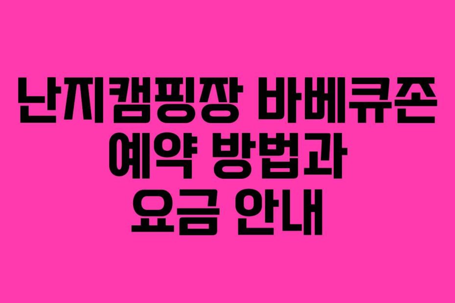 난지캠핑장 바베큐존 예약 방법과 요금 안내