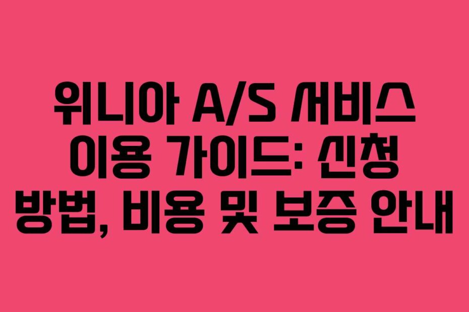 위니아 A/S 서비스 이용 가이드: 신청 방법, 비용 및 보증 안내