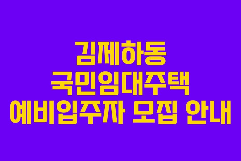 김제하동 국민임대주택 예비입주자 모집 안내
