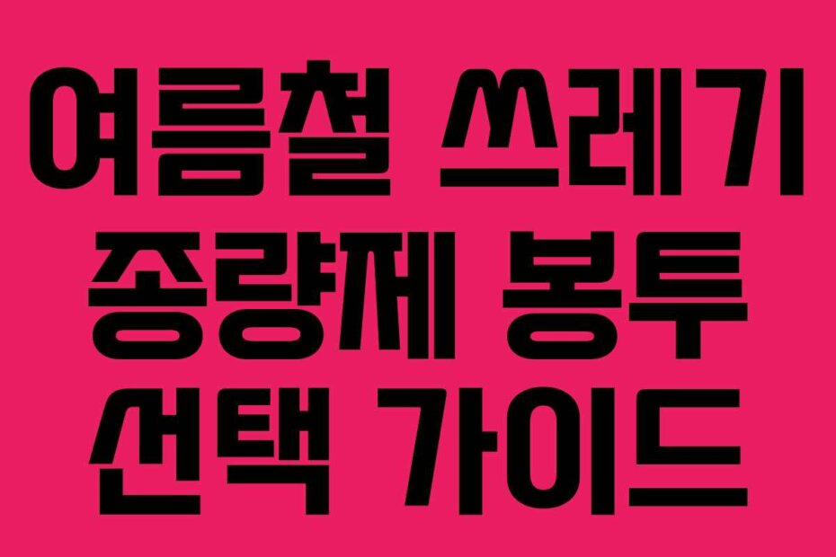 여름철 쓰레기 종량제 봉투 선택 가이드
