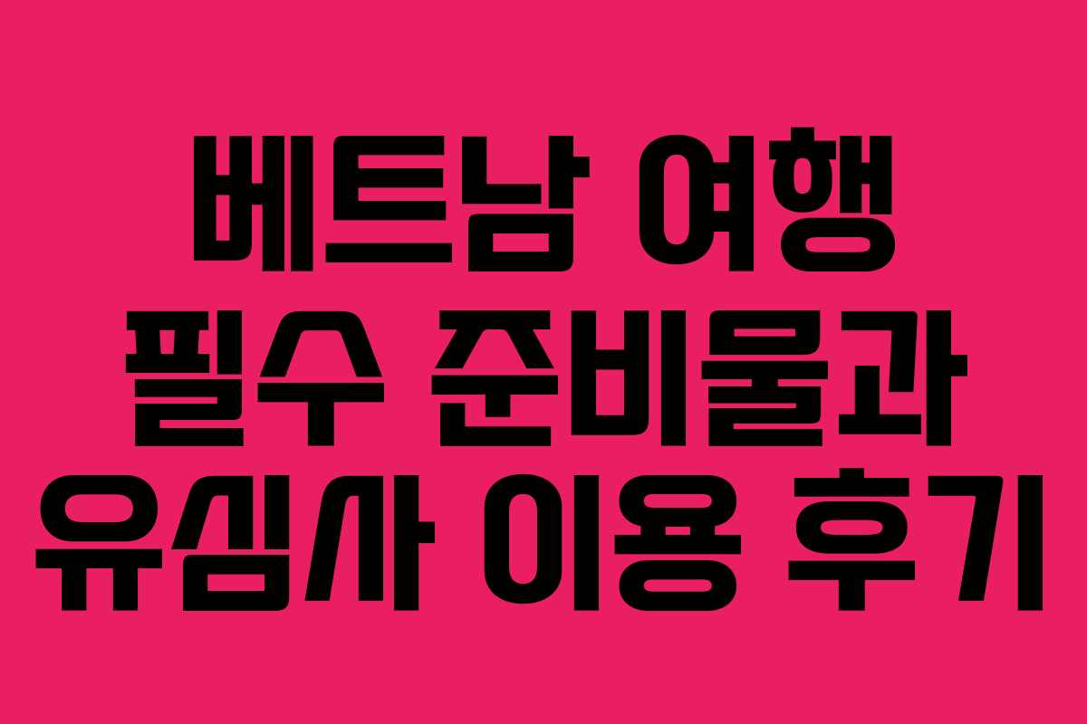 베트남 여행 필수 준비물과 유심사 이용 후기