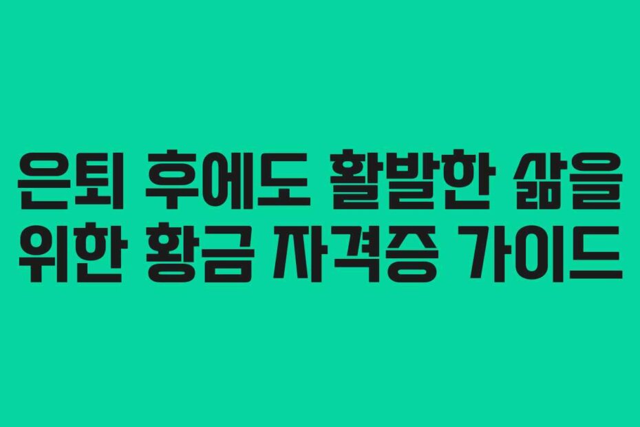 은퇴 후에도 활발한 삶을 위한 황금 자격증 가이드