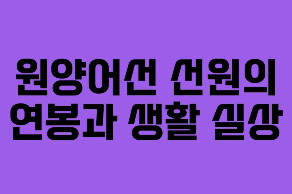 원양어선 선원의 연봉과 생활 실상