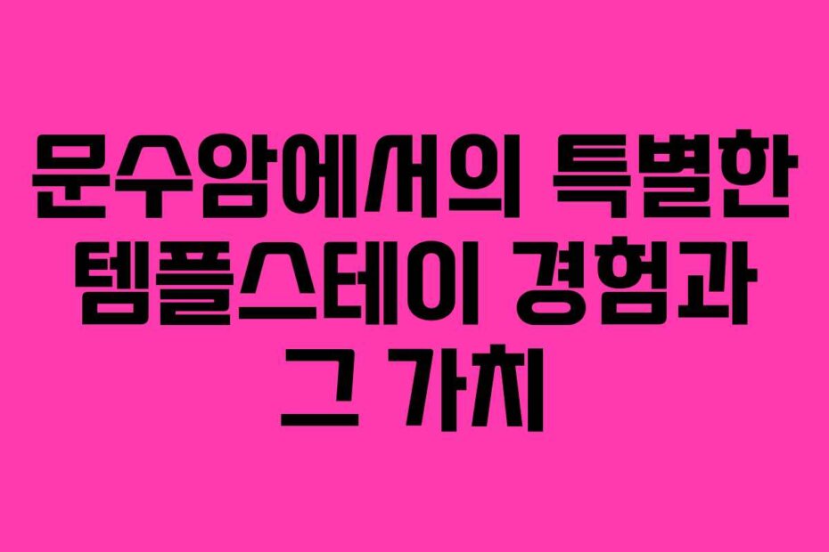 문수암에서의 특별한 템플스테이 경험과 그 가치