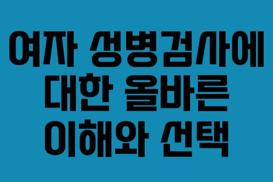 여자 성병검사에 대한 올바른 이해와 선택