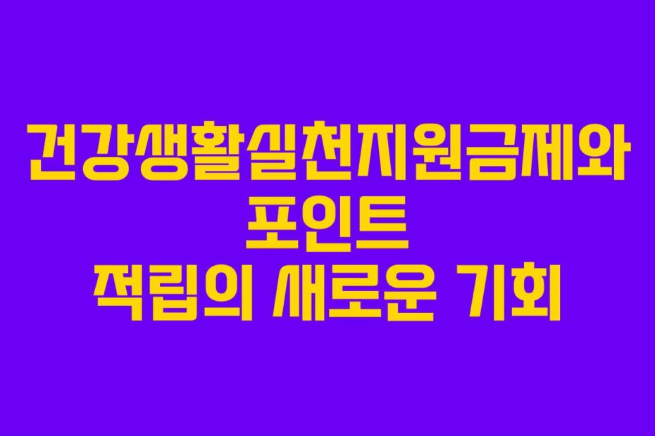 건강생활실천지원금제와 포인트 적립의 새로운 기회