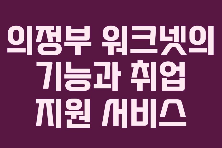 의정부 워크넷의 기능과 취업 지원 서비스
