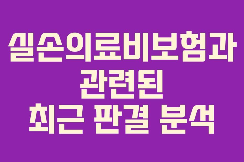 실손의료비보험과 관련된 최근 판결 분석