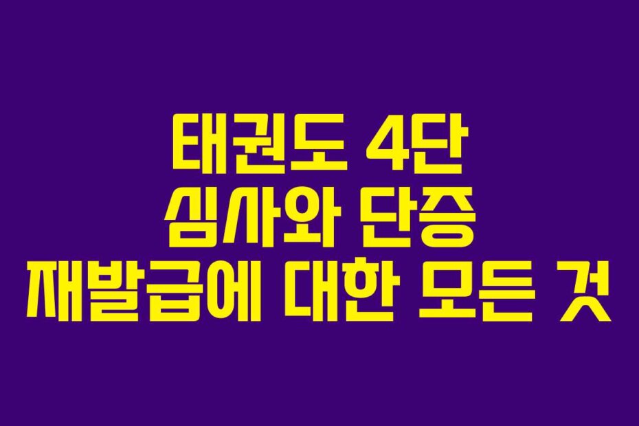 태권도 4단 심사와 단증 재발급에 대한 모든 것