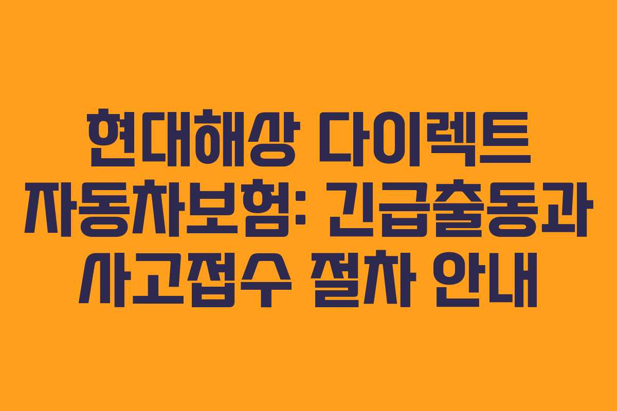 현대해상 다이렉트 자동차보험: 긴급출동과 사고접수 절차 안내