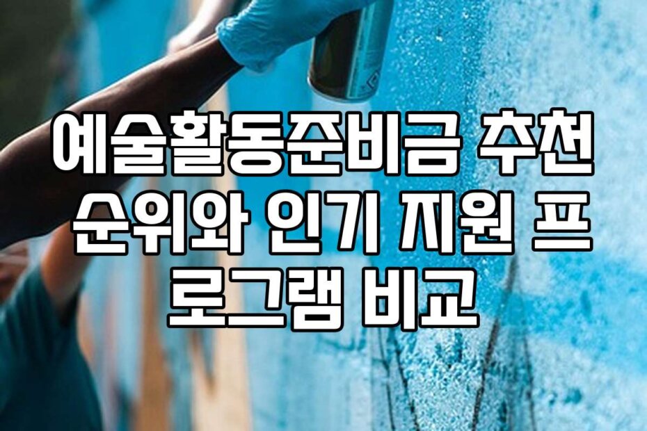 예술활동준비금 추천 순위와 인기 지원 프로그램 비교