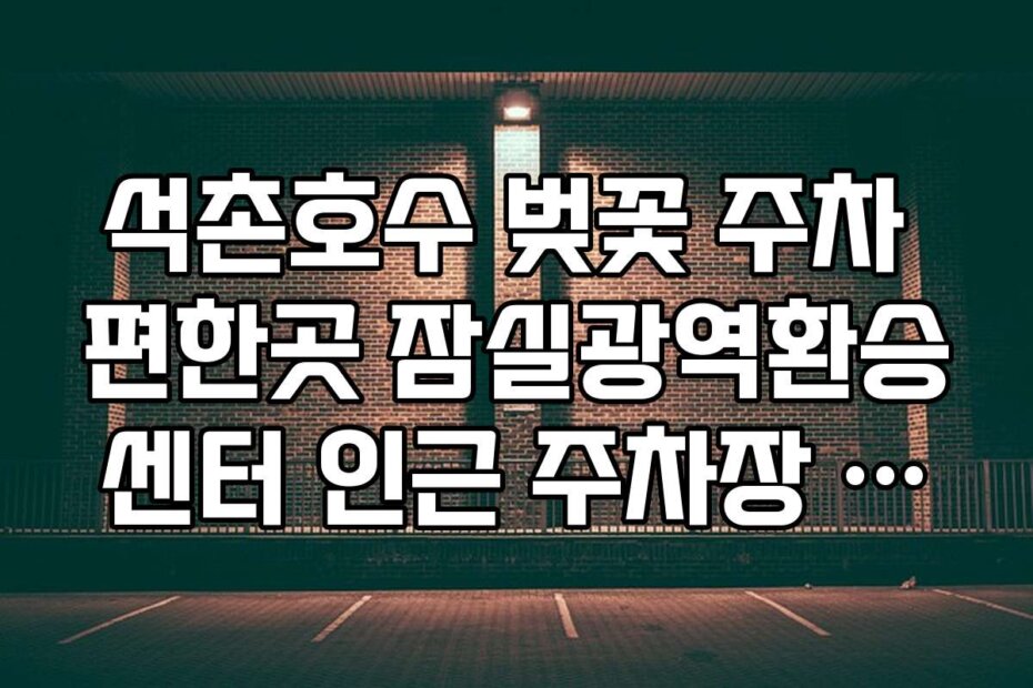 석촌호수 벚꽃 주차 편한곳 잠실광역환승센터 인근 주차장 가이드