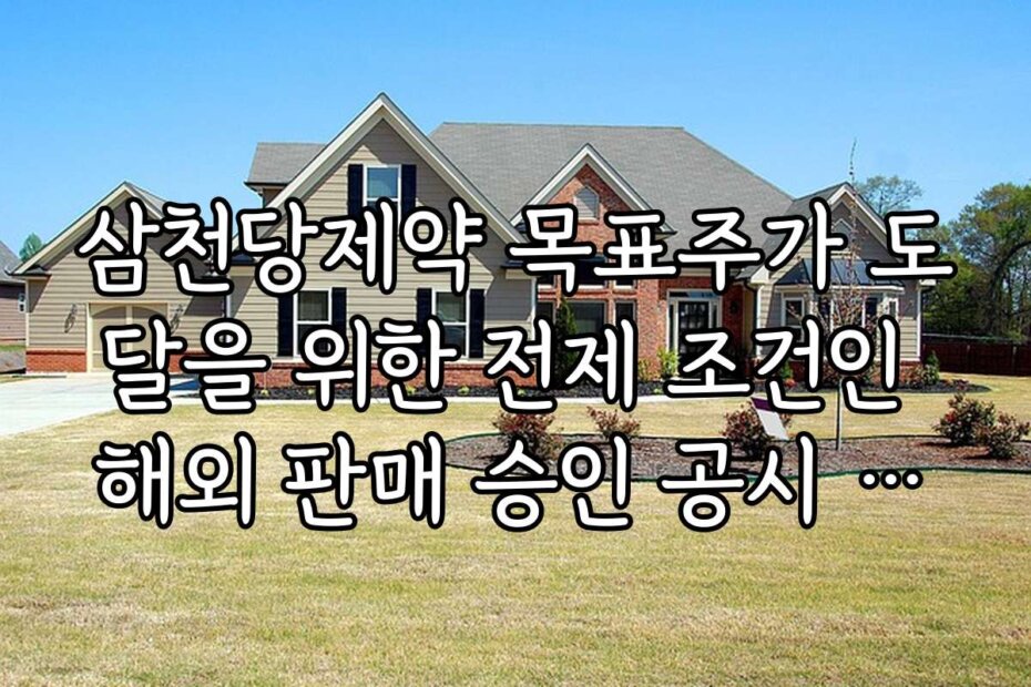 삼천당제약 목표주가 도달을 위한 전제 조건인 해외 판매 승인 공시 일정