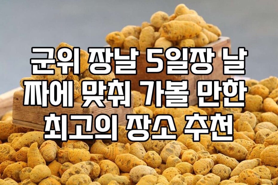 군위 장날 5일장 날짜에 맞춰 가볼 만한 최고의 장소 추천