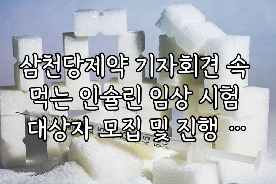 삼천당제약 기자회견 속 먹는 인슐린 임상 시험 대상자 모집 및 진행 상황 공유
