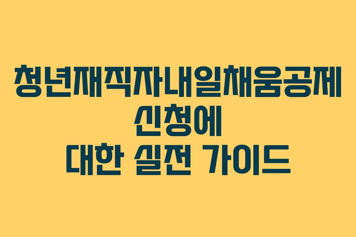 청년재직자내일채움공제 신청에 대한 실전 가이드