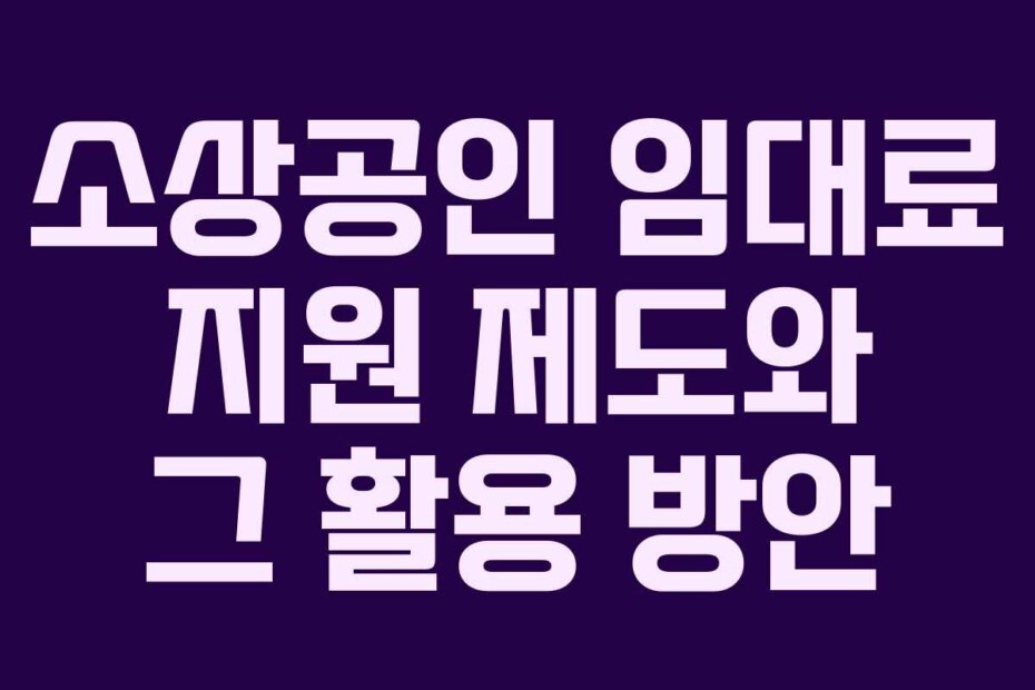 소상공인 임대료 지원 제도와 그 활용 방안